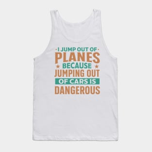 i jump out of plane because jumping out of car is dangerous funny Tank Top